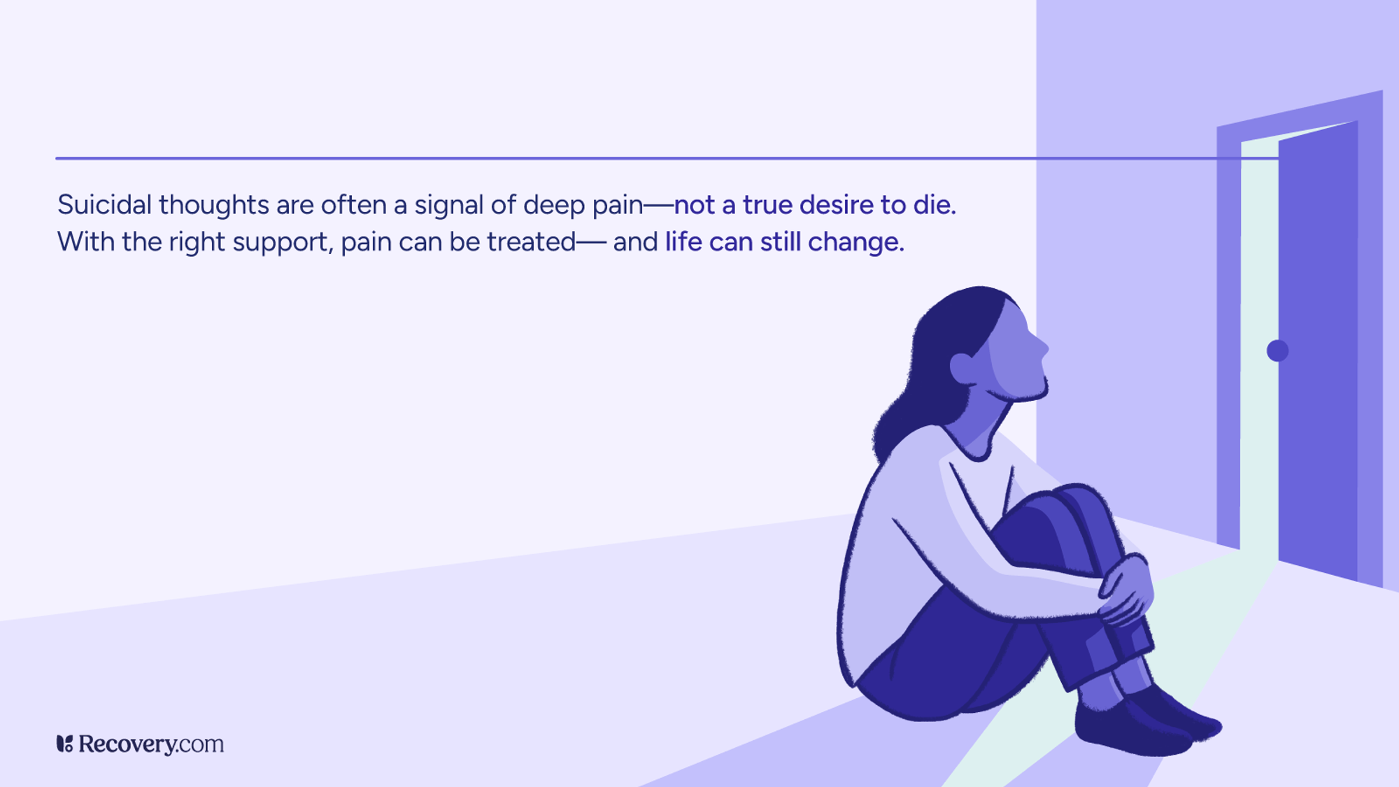 Illustration of a person sitting on the floor with knees drawn to chest, looking toward a doorway with light streaming in, accompanied by the message: Suicidal thoughts are often a signal of deep pain—not a true desire to die. With the right support, pain can be treated—and life can still change.