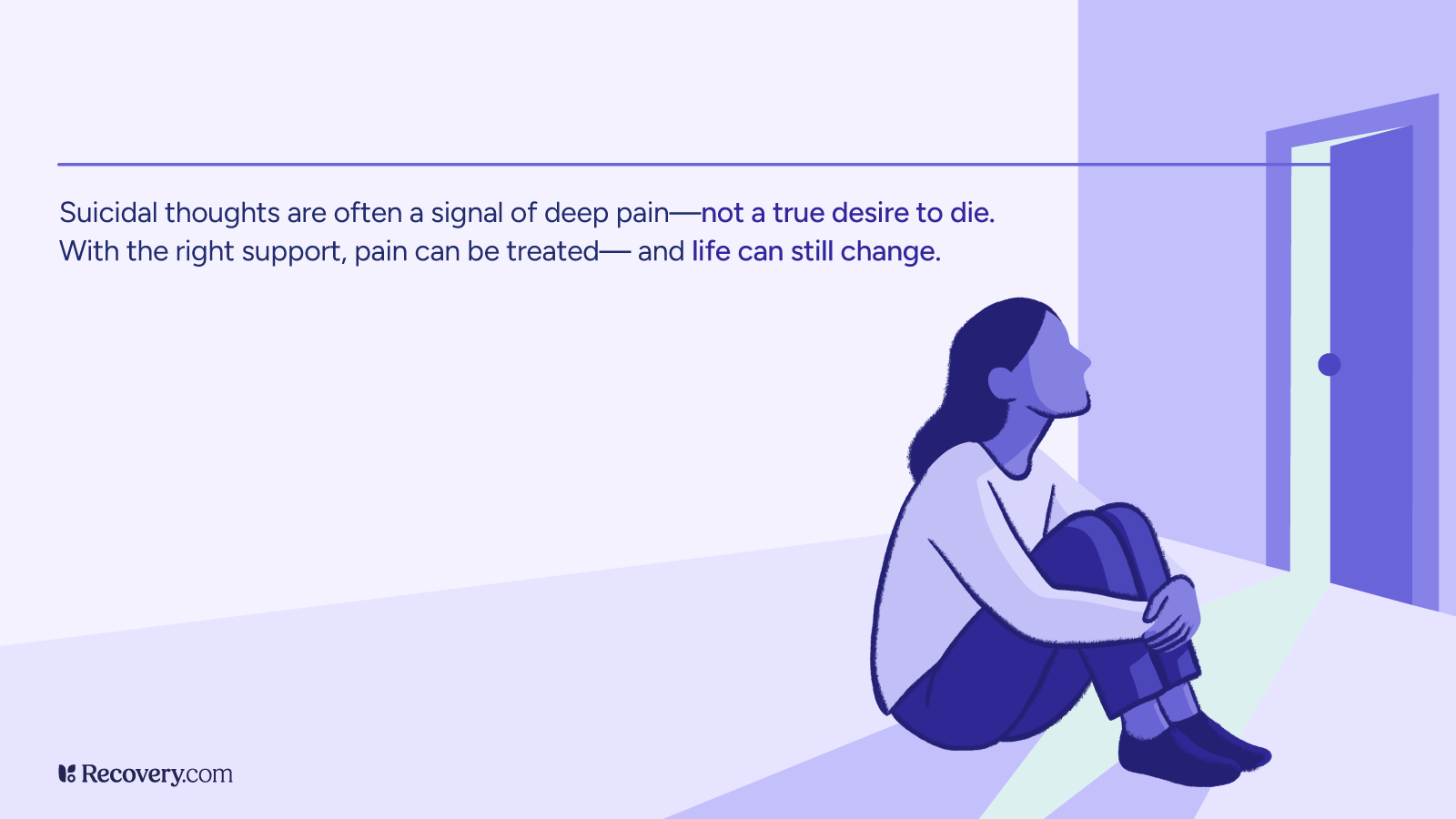 Illustration of a person sitting on the floor with knees drawn to chest, looking toward a doorway with light streaming in, accompanied by the message: Suicidal thoughts are often a signal of deep pain—not a true desire to die. With the right support, pain can be treated—and life can still change.