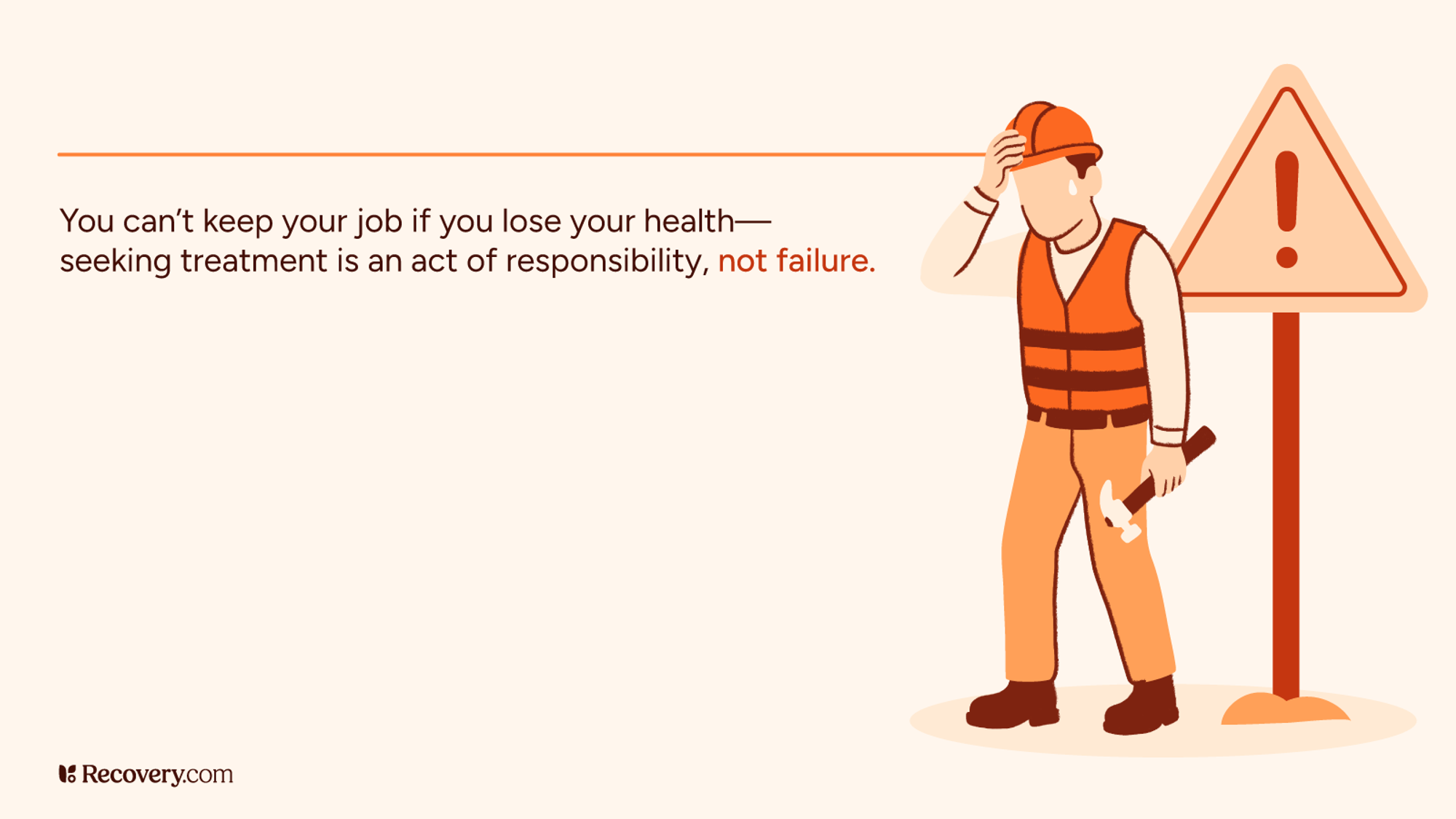 Illustration of a tired construction worker holding a hammer beside a warning sign, paired with the message You can't keep your job if you lose your health, seeking treatment is an act of responsibility, not failure. Emphasizes the importance of prioritizing health and addiction recovery over job concerns. Recovery.com branding included.