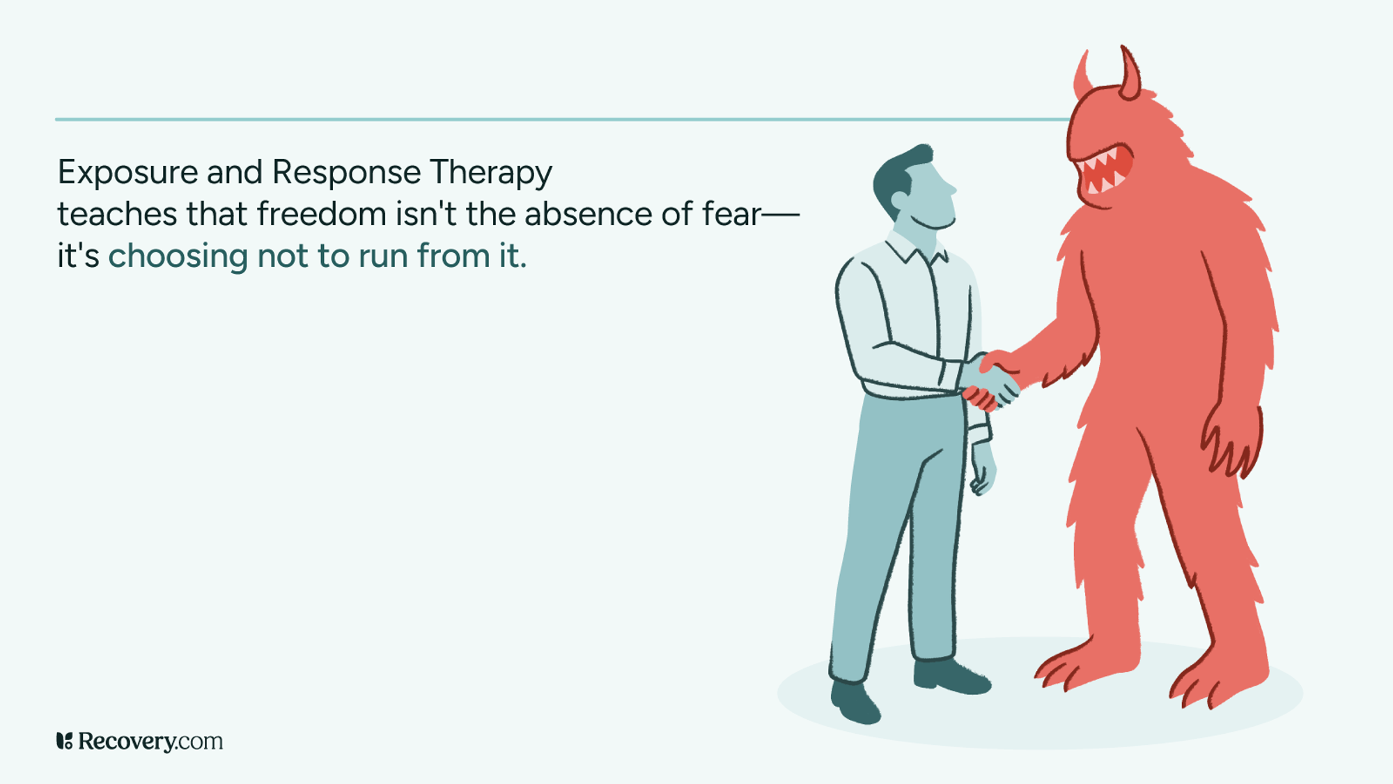 Illustration of a man calmly shaking hands with a red monster, symbolizing fear, alongside the quote, Exposure and Response Therapy teaches that freedom is not the absence of fear, it is choosing not to run from it. Image from Recovery.com promoting ERP therapy.