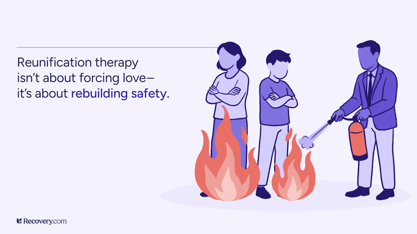Illustration showing a man using a fire extinguisher to put out flames between a mother and son standing back-to-back with arms crossed, symbolizing conflict. Caption reads, Reunification therapy isn’t about forcing love, it’s about rebuilding safety.